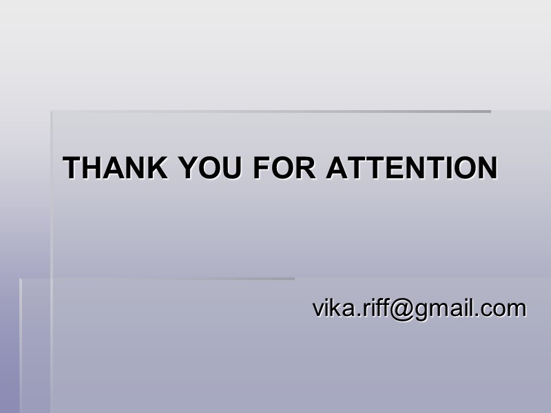 THANK YOU FOR ATTENTION vika.riff@gmail.com